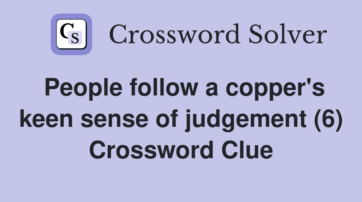 People follow a copper's keen sense of judgement (6) Crossword Clue